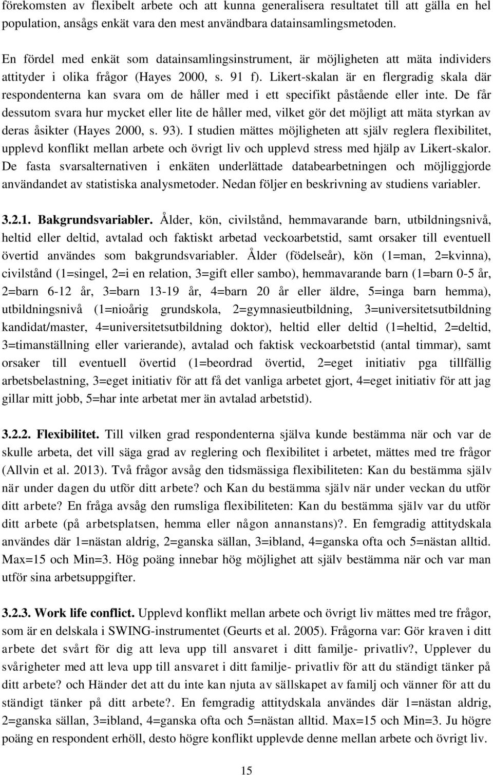 Likert-skalan är en flergradig skala där respondenterna kan svara om de håller med i ett specifikt påstående eller inte.