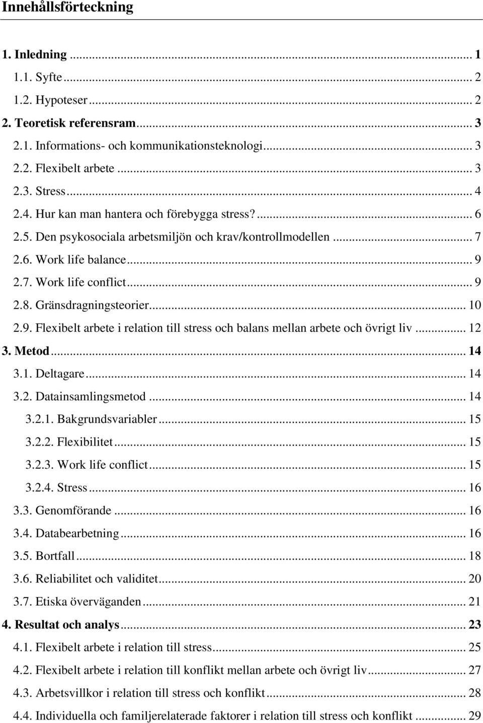 Gränsdragningsteorier... 10 2.9. Flexibelt arbete i relation till stress och balans mellan arbete och övrigt liv... 12 3. Metod... 14 3.1. Deltagare... 14 3.2. Datainsamlingsmetod... 14 3.2.1. Bakgrundsvariabler.