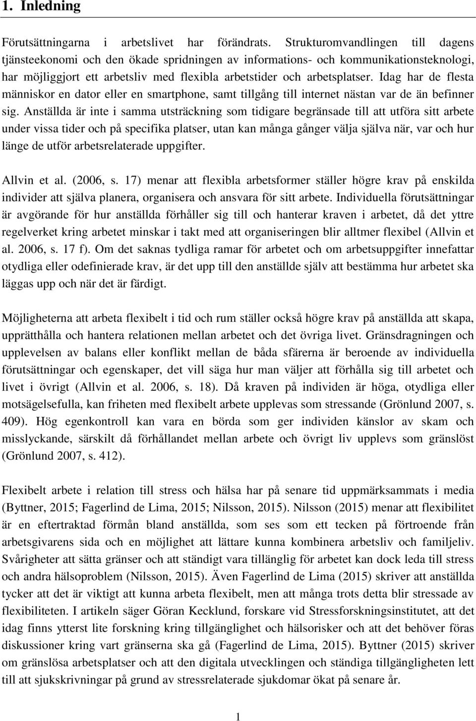 Idag har de flesta människor en dator eller en smartphone, samt tillgång till internet nästan var de än befinner sig.