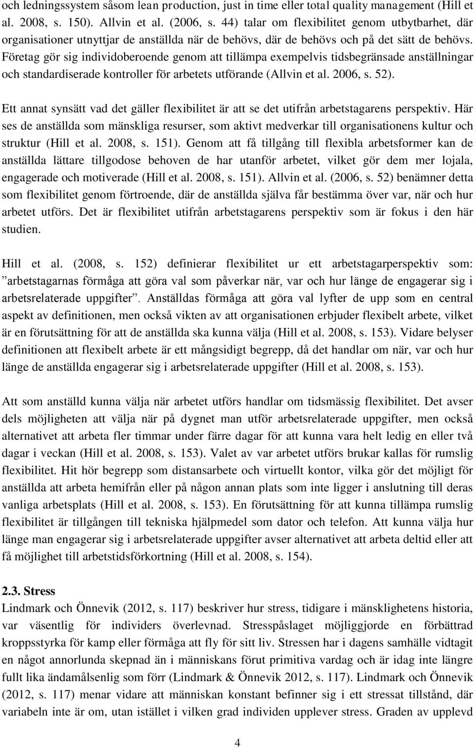 Företag gör sig individoberoende genom att tillämpa exempelvis tidsbegränsade anställningar och standardiserade kontroller för arbetets utförande (Allvin et al. 2006, s. 52).