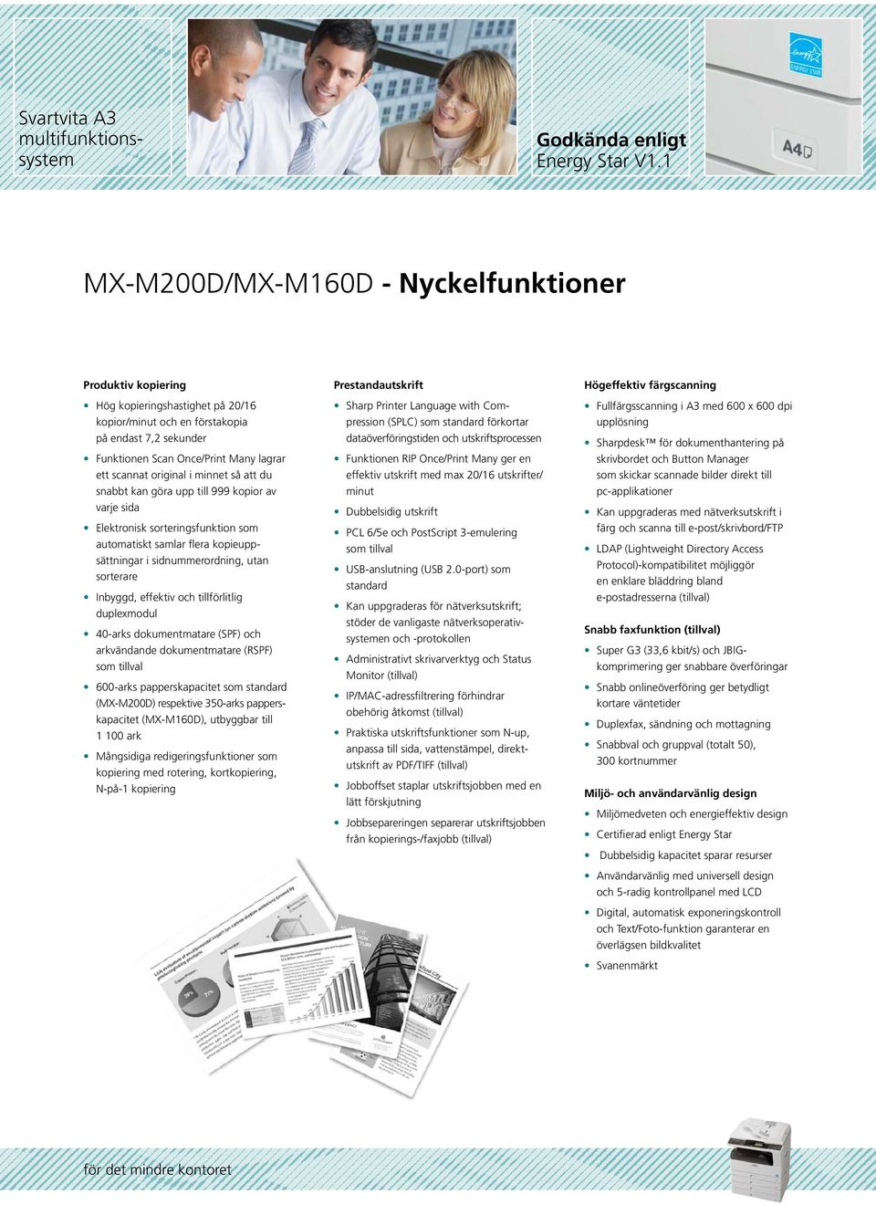 original i minnet så att du snabbt kan göra upp till 999 kopior av varje sida Elektronisk sorteringsfunktion som automatiskt samlar flera kopieuppsättningar i sidnummerordning, utan sorterare