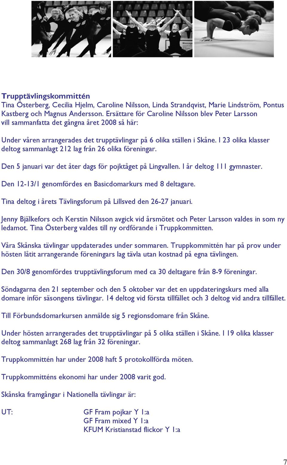 I 23 olika klasser deltog sammanlagt 212 lag från 26 olika föreningar. Den 5 januari var det åter dags för pojktåget på Lingvallen. I år deltog 111 gymnaster.