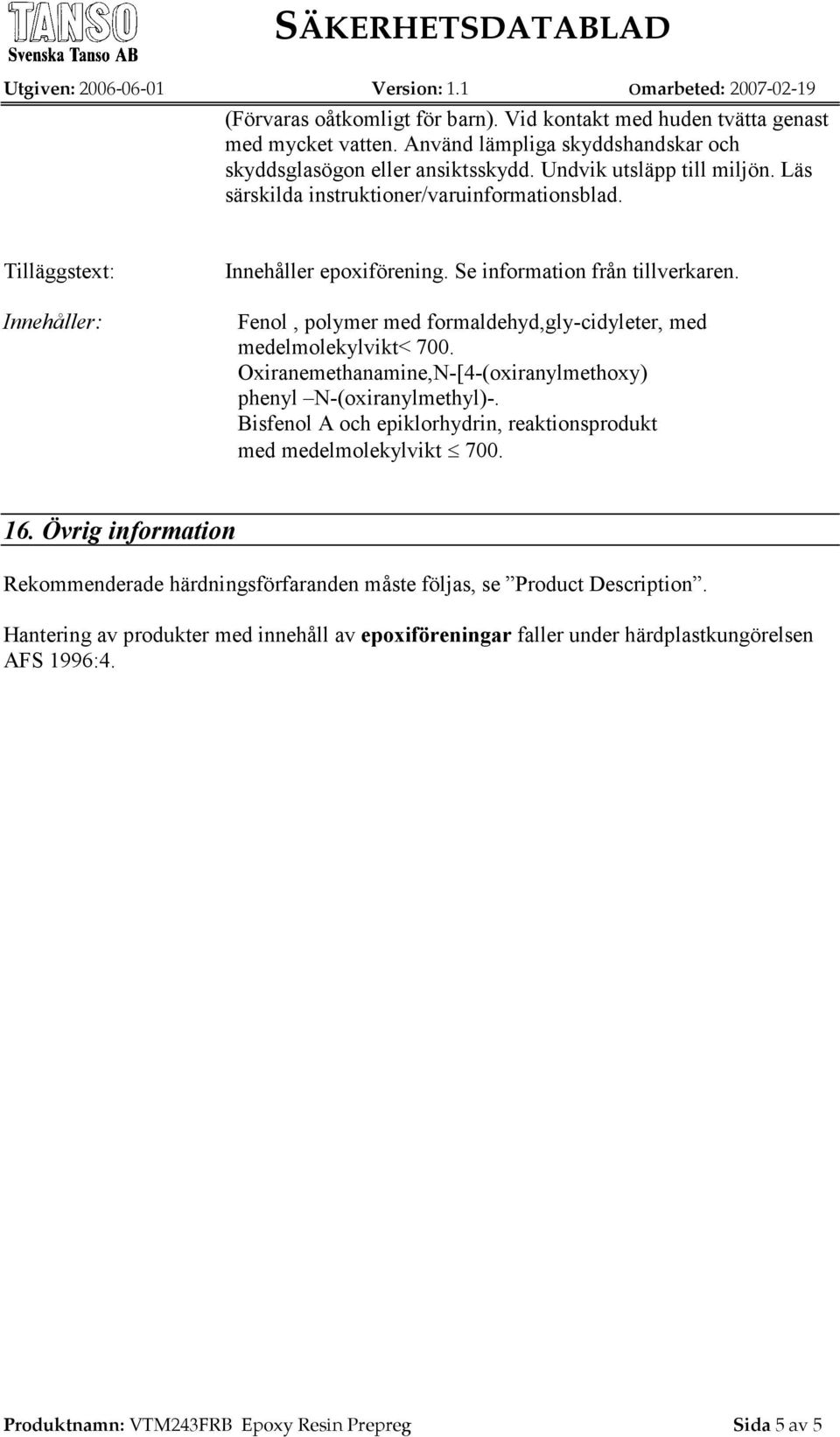 Fenol, polymer med formaldehyd,gly-cidyleter, med medelmolekylvikt< 700. Oxiranemethanamine,N-[4-(oxiranylmethoxy) phenyl N-(oxiranylmethyl)-.