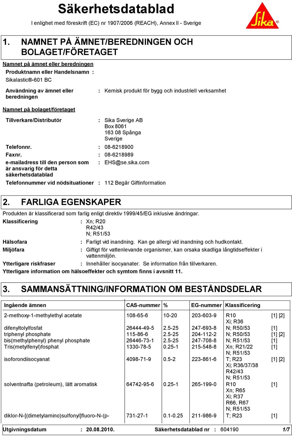 nödsituationer Sika Sverige AB Box 8061 163 08 Spånga Sverige Telefonnr. 08-621800 Faxnr. 08-62188 e-mailadress till den person som är ansvarig för detta säkerhetsdatablad EHS@se.sika.