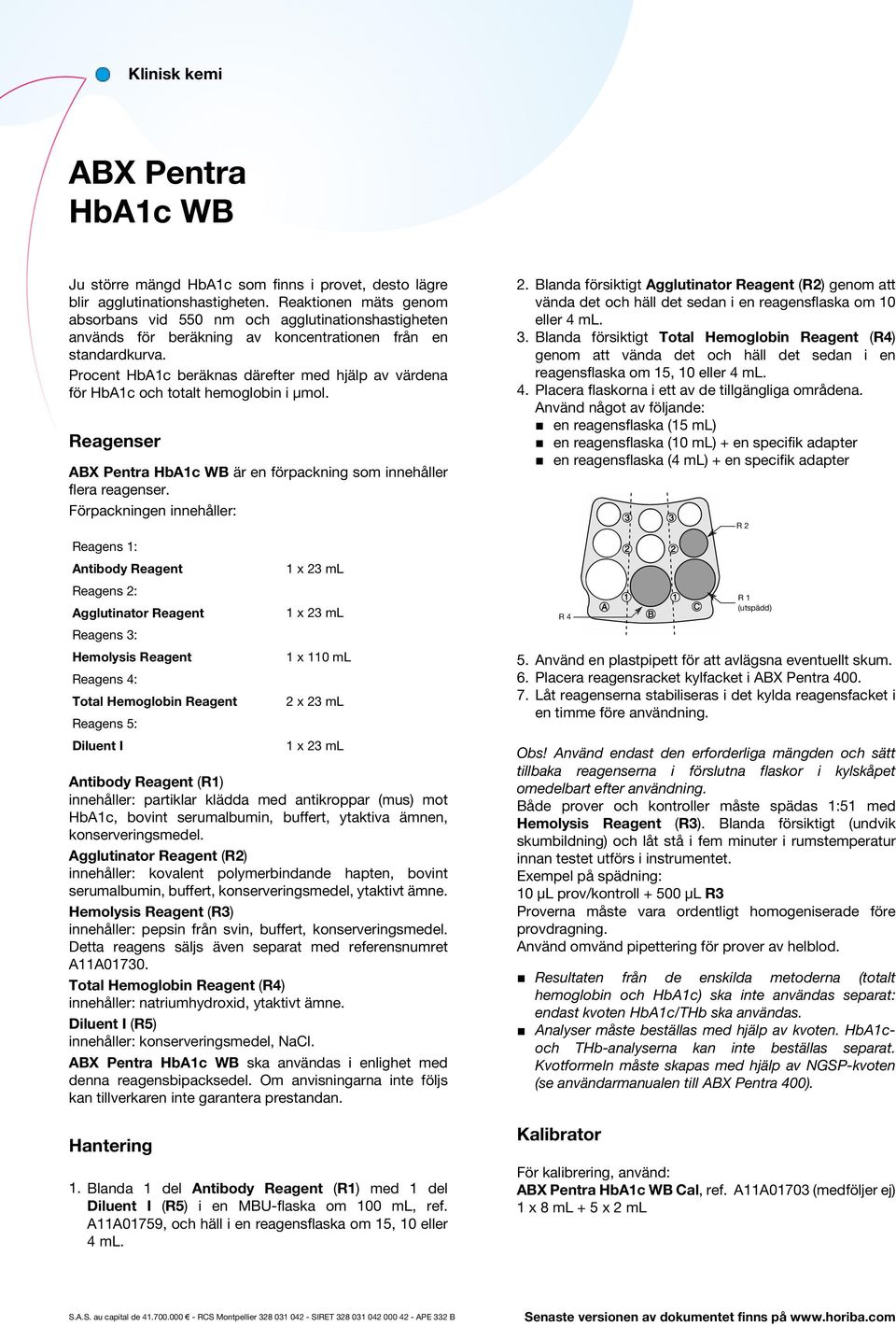 Procent HbA1c beräknas därefter med hjälp av värdena för HbA1c och totalt hemoglobin i µmol. Reagenser är en förpackning som innehåller flera reagenser.