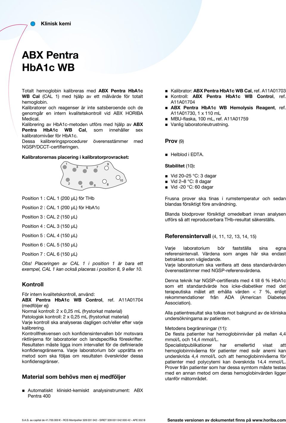 Kalibrering av HbA1c-metoden utförs med hjälp av ABX Pentra Cal, som innehåller sex kalibratornivåer för HbA1c. Dessa kalibreringsprocedurer överensstämmer med NGSP/DCCT-certifieringen.