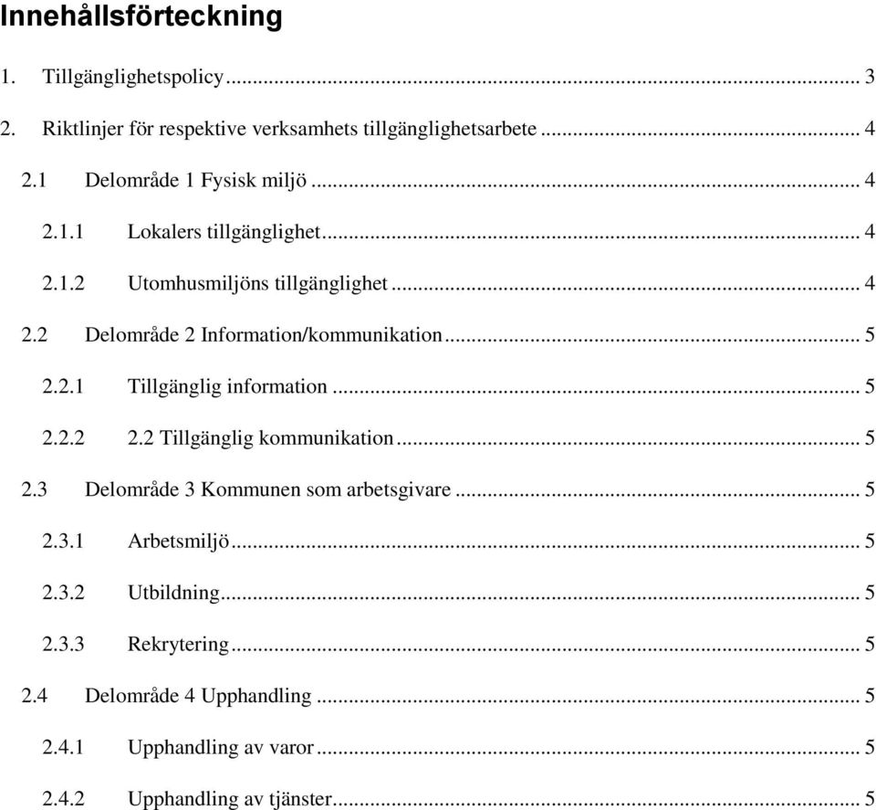 .. 5 2.2.1 Tillgänglig information... 5 2.2.2 2.2 Tillgänglig kommunikation... 5 2.3 Delområde 3 Kommunen som arbetsgivare... 5 2.3.1 Arbetsmiljö.