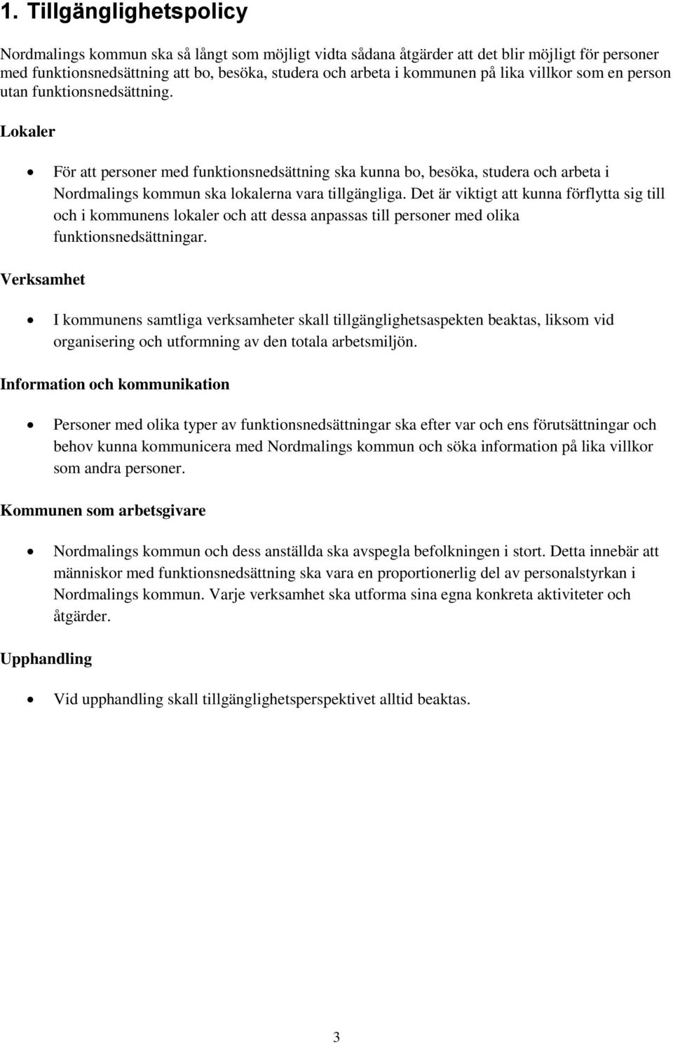 Det är viktigt att kunna förflytta sig till och i kommunens lokaler och att dessa anpassas till personer med olika funktionsnedsättningar.