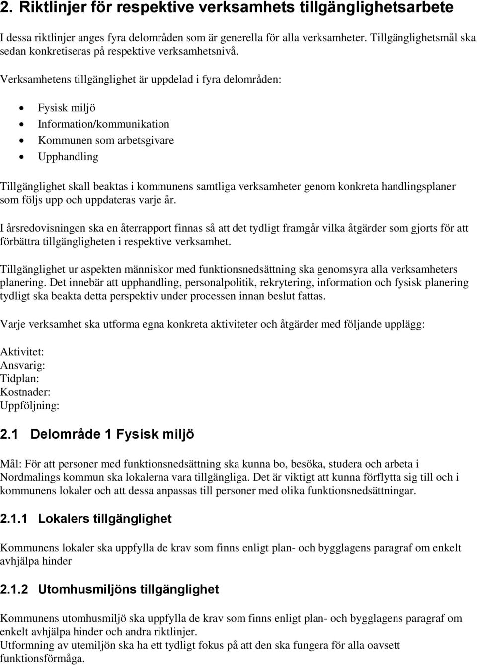 Verksamhetens tillgänglighet är uppdelad i fyra delområden: Fysisk miljö Information/kommunikation Kommunen som arbetsgivare Upphandling Tillgänglighet skall beaktas i kommunens samtliga verksamheter