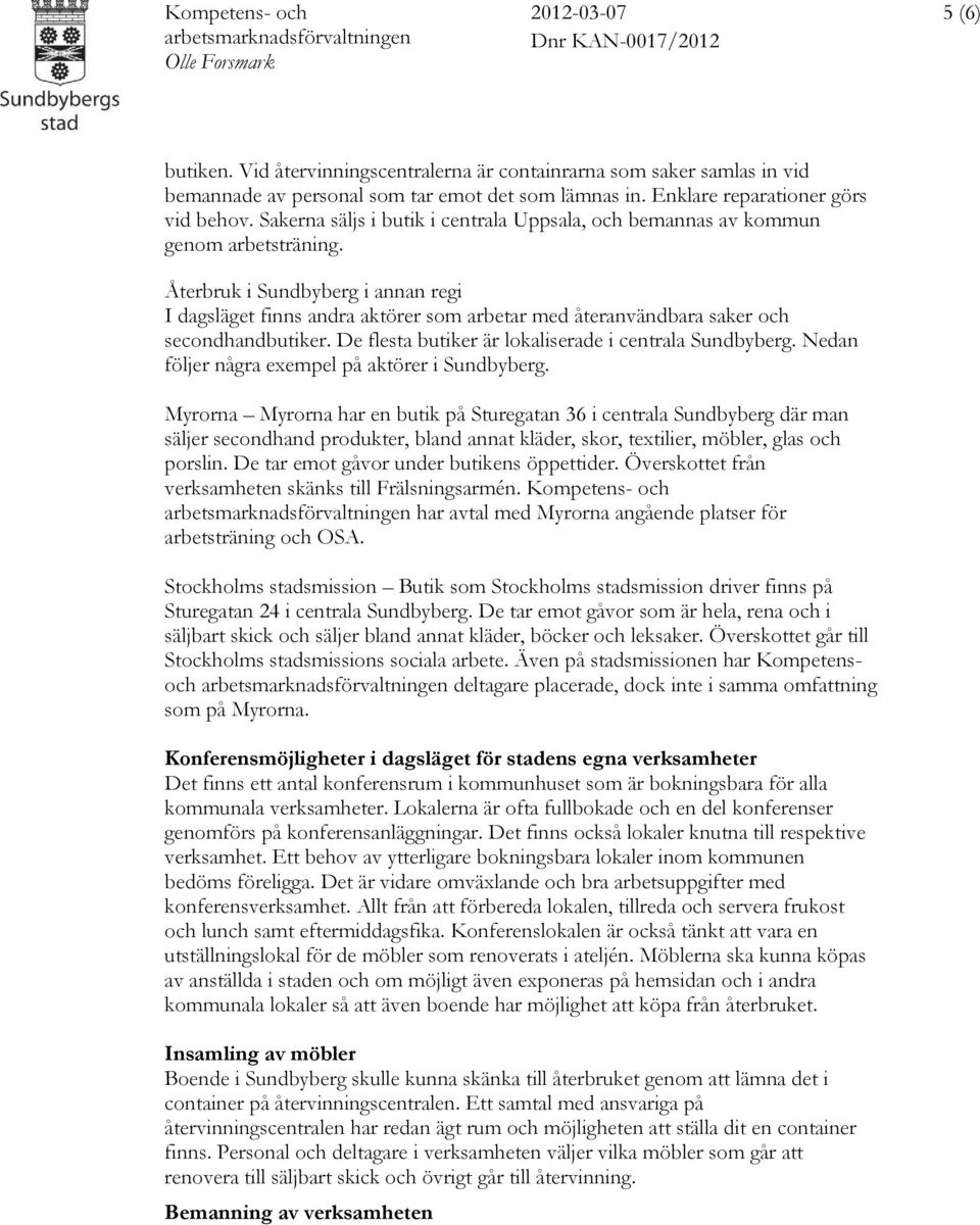 Återbruk i Sundbyberg i annan regi I dagsläget finns andra aktörer som arbetar med återanvändbara saker och secondhandbutiker. De flesta butiker är lokaliserade i centrala Sundbyberg.