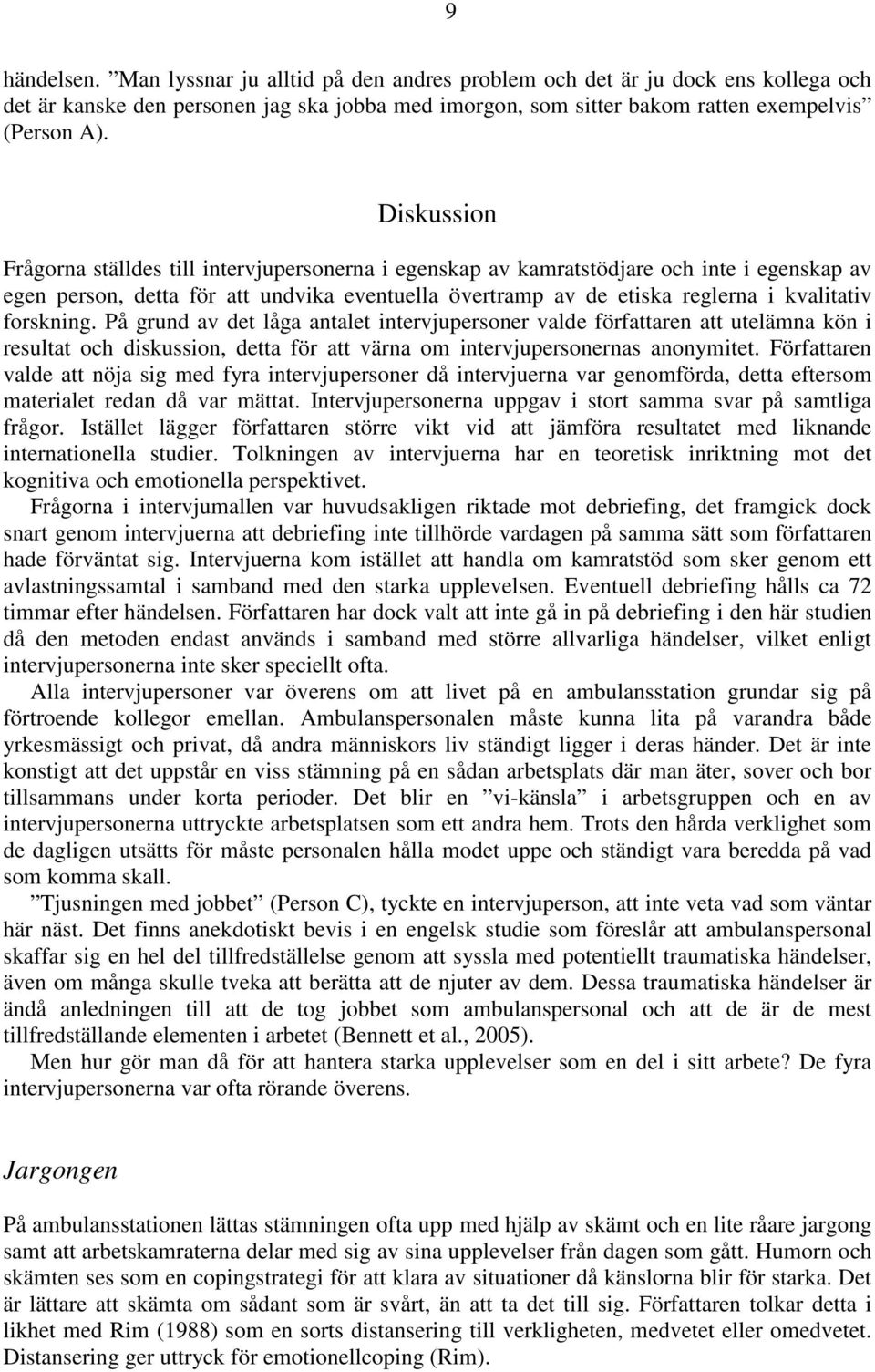 forskning. På grund av det låga antalet intervjupersoner valde författaren att utelämna kön i resultat och diskussion, detta för att värna om intervjupersonernas anonymitet.