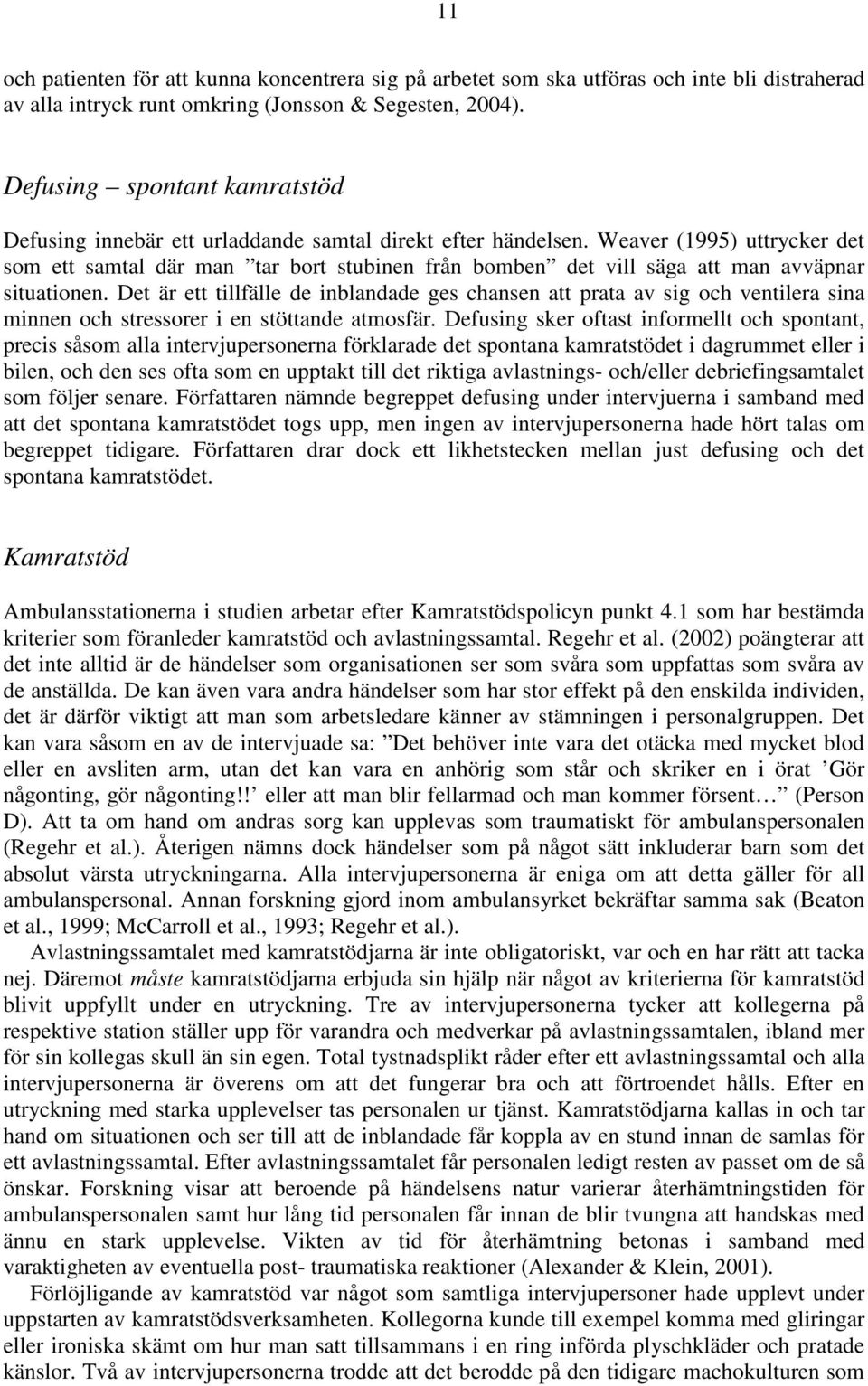 Weaver (1995) uttrycker det som ett samtal där man tar bort stubinen från bomben det vill säga att man avväpnar situationen.