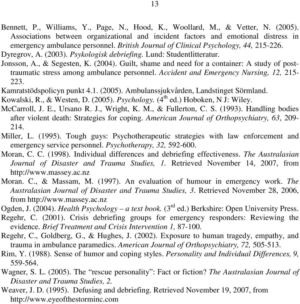 Guilt, shame and need for a container: A study of posttraumatic stress among ambulance personnel. Accident and Emergency Nursing, 12, 215-223. Kamratstödspolicyn punkt 4.1. (2005).