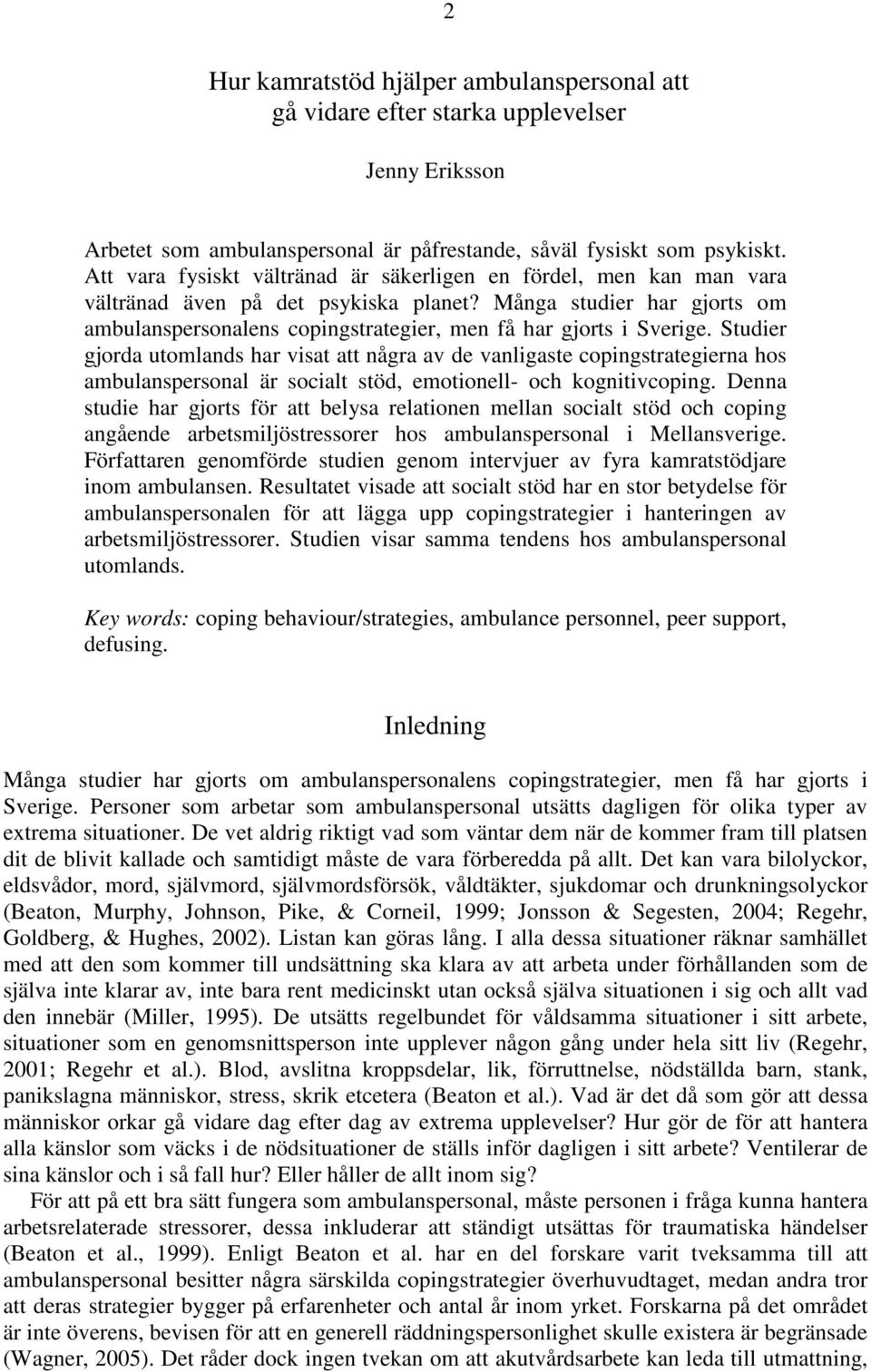 Många studier har gjorts om ambulanspersonalens copingstrategier, men få har gjorts i Sverige.