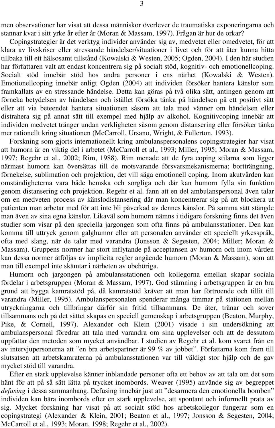 till ett hälsosamt tillstånd (Kowalski & Westen, 2005; Ogden, 2004). I den här studien har författaren valt att endast koncentrera sig på socialt stöd, kognitiv- och emotionellcoping.