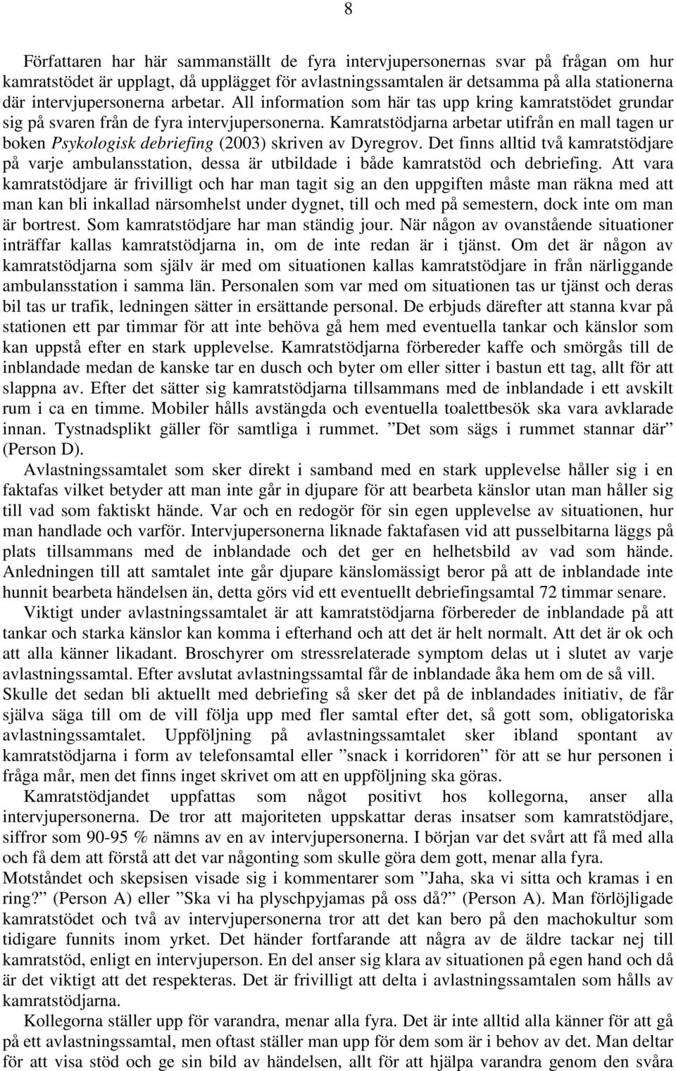 Kamratstödjarna arbetar utifrån en mall tagen ur boken Psykologisk debriefing (2003) skriven av Dyregrov.