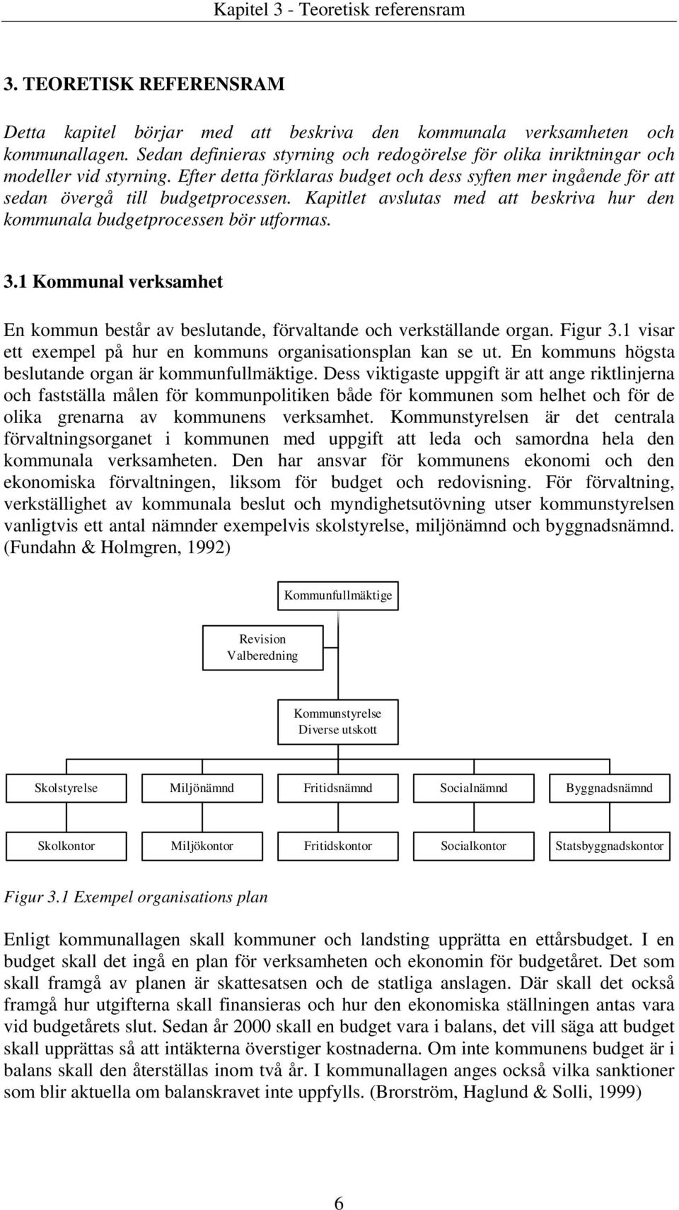 Kapitlet avslutas med att beskriva hur den kommunala budgetprocessen bör utformas. 3.1 Kommunal verksamhet En kommun består av beslutande, förvaltande och verkställande organ. Figur 3.