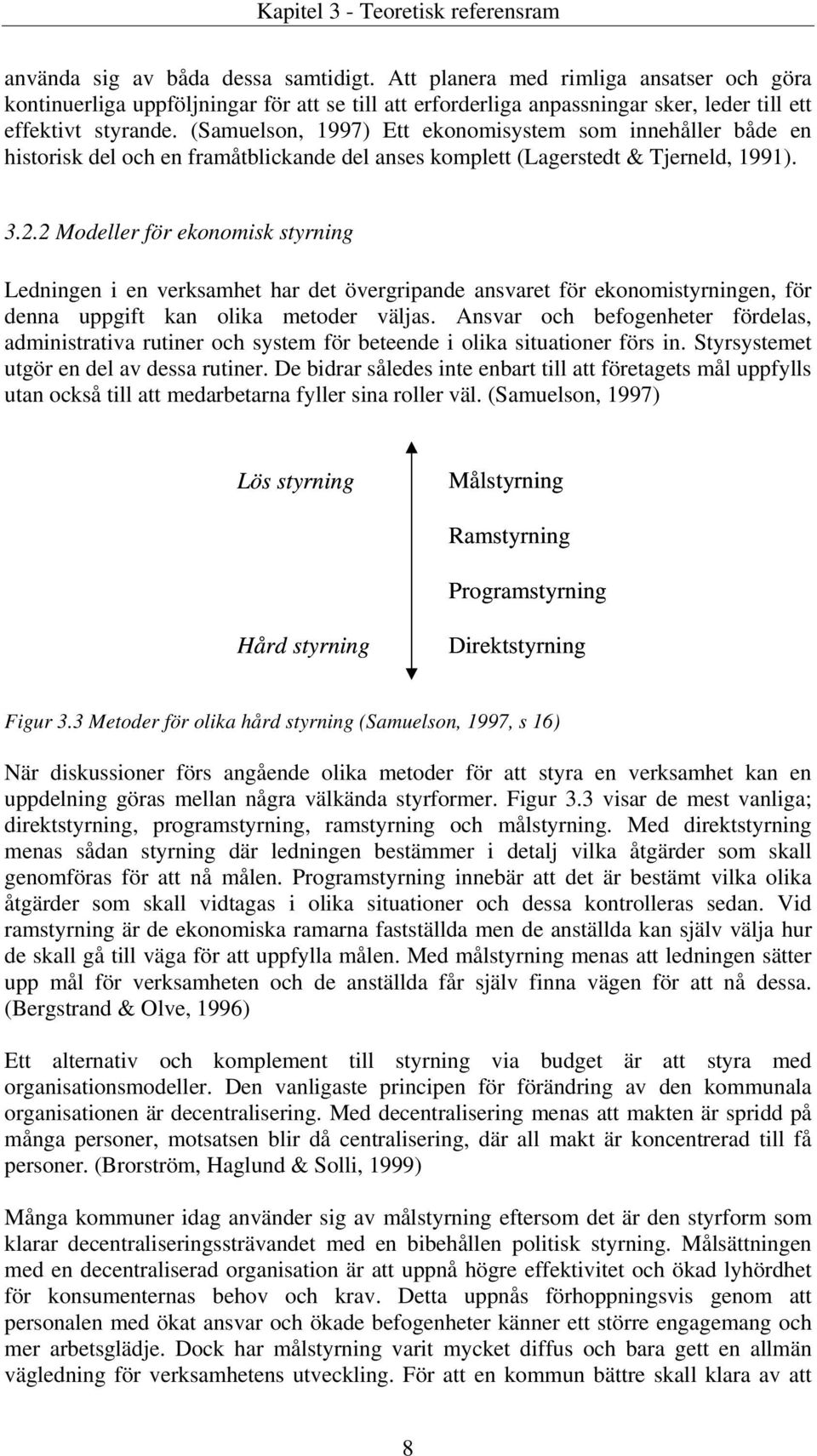 (Samuelson, 1997) Ett ekonomisystem som innehåller både en historisk del och en framåtblickande del anses komplett (Lagerstedt & Tjerneld, 1991). 3.2.