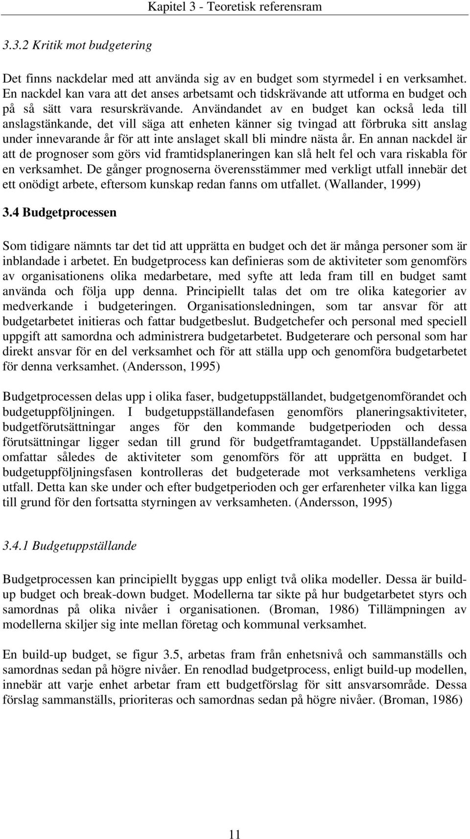 Användandet av en budget kan också leda till anslagstänkande, det vill säga att enheten känner sig tvingad att förbruka sitt anslag under innevarande år för att inte anslaget skall bli mindre nästa