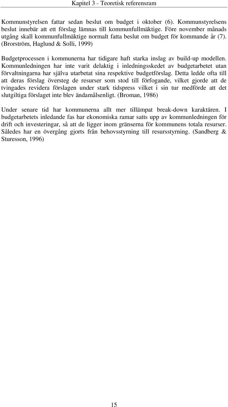 (Brorström, Haglund & Solli, 1999) Budgetprocessen i kommunerna har tidigare haft starka inslag av build-up modellen.