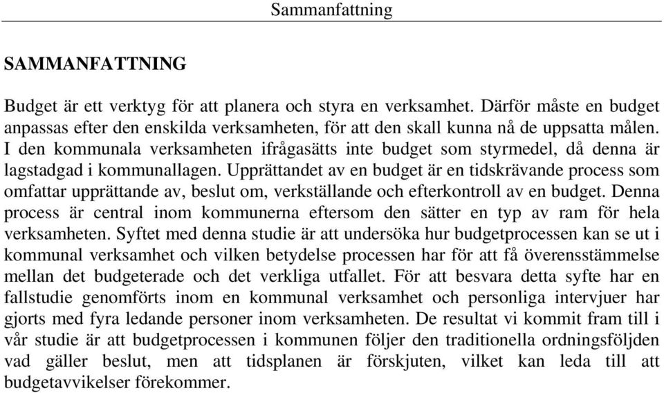 I den kommunala verksamheten ifrågasätts inte budget som styrmedel, då denna är lagstadgad i kommunallagen.