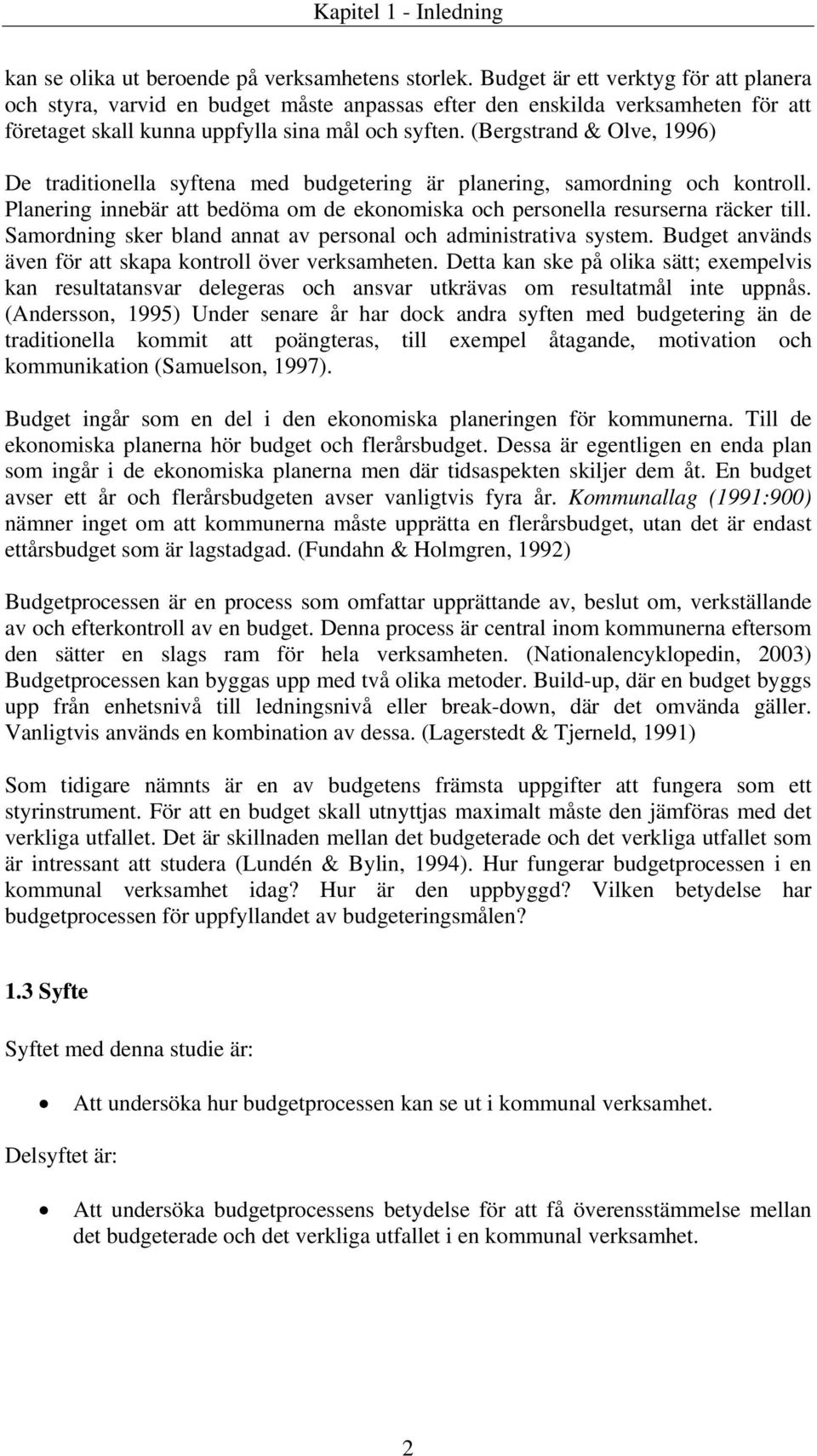 (Bergstrand & Olve, 1996) De traditionella syftena med budgetering är planering, samordning och kontroll. Planering innebär att bedöma om de ekonomiska och personella resurserna räcker till.