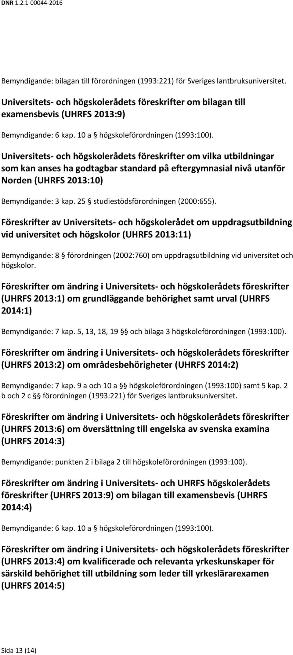 Universitets- och högskolerådets föreskrifter om vilka utbildningar som kan anses ha godtagbar standard på eftergymnasial nivå utanför Norden (UHRFS 2013:10) Bemyndigande: 3 kap.