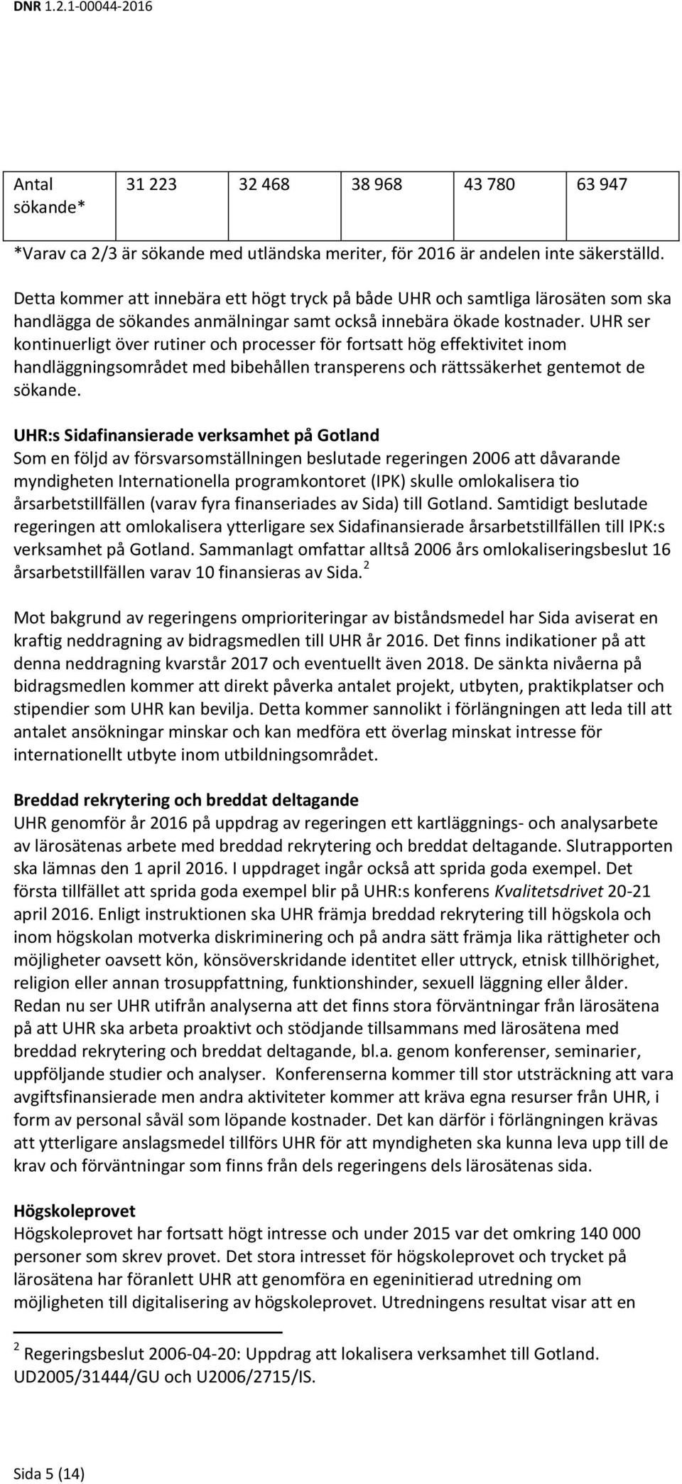 UHR ser kontinuerligt över rutiner och processer för fortsatt hög effektivitet inom handläggningsområdet med bibehållen transperens och rättssäkerhet gentemot de sökande.