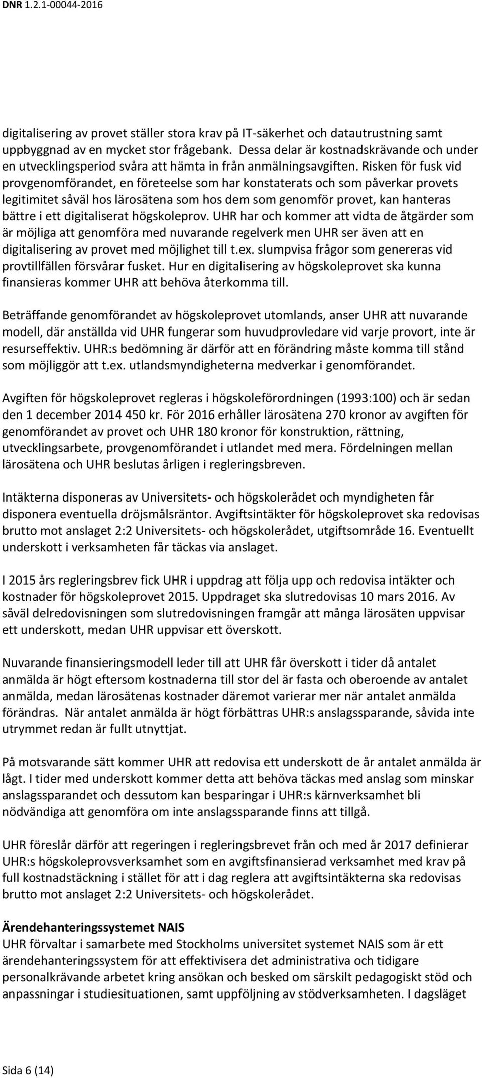 Risken för fusk vid provgenomförandet, en företeelse som har konstaterats och som påverkar provets legitimitet såväl hos lärosätena som hos dem som genomför provet, kan hanteras bättre i ett