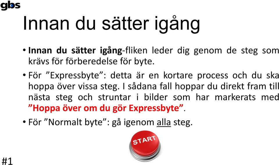 För Expressbyte : detta är en kortare process och du ska hoppa över vissa steg.