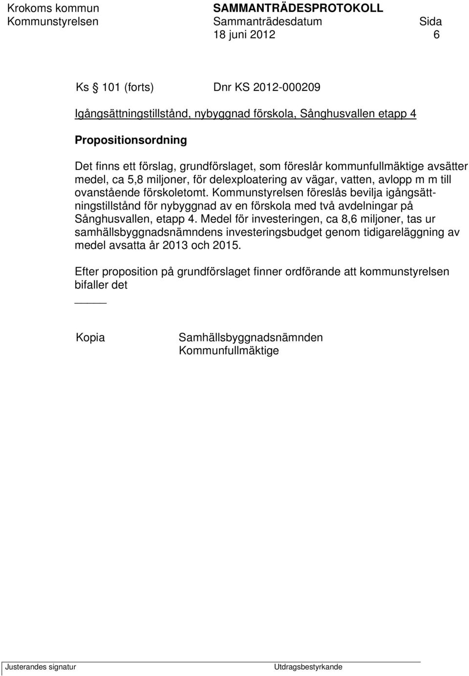Kommunstyrelsen föreslås bevilja igångsättningstillstånd för nybyggnad av en förskola med två avdelningar på Sånghusvallen, etapp 4.