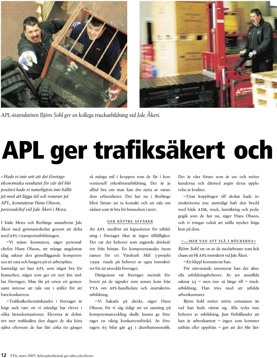 Olsson, personalchef vid Jale Åkeri i Mora. I både Mora och Borlänge samarbetar Jale Åkeri med gymnasieskolan genom att delta med apl i transportutbildningen.