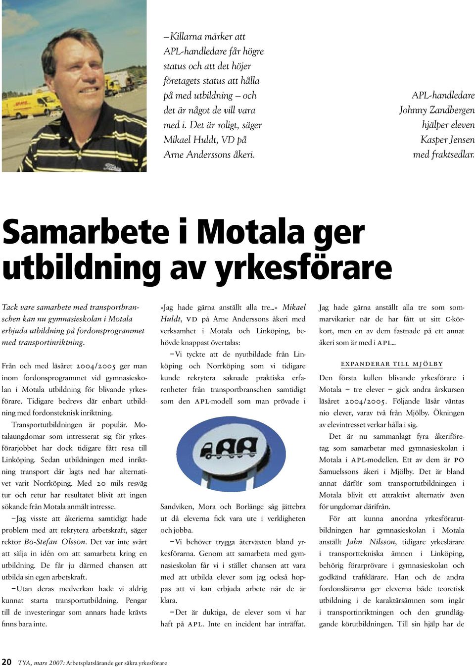 Samarbete i Motala ger utbildning av yrkesförare Tack vare samarbete med transportbranschen kan nu gymnasieskolan i Motala erbjuda utbildning på fordonsprogrammet med transportinriktning.