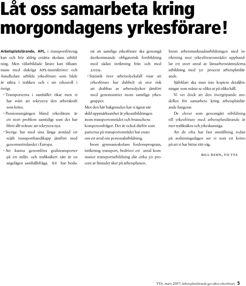 Transporterna i samhället ökar men vi har svårt att rekrytera den arbetskraft som krävs.