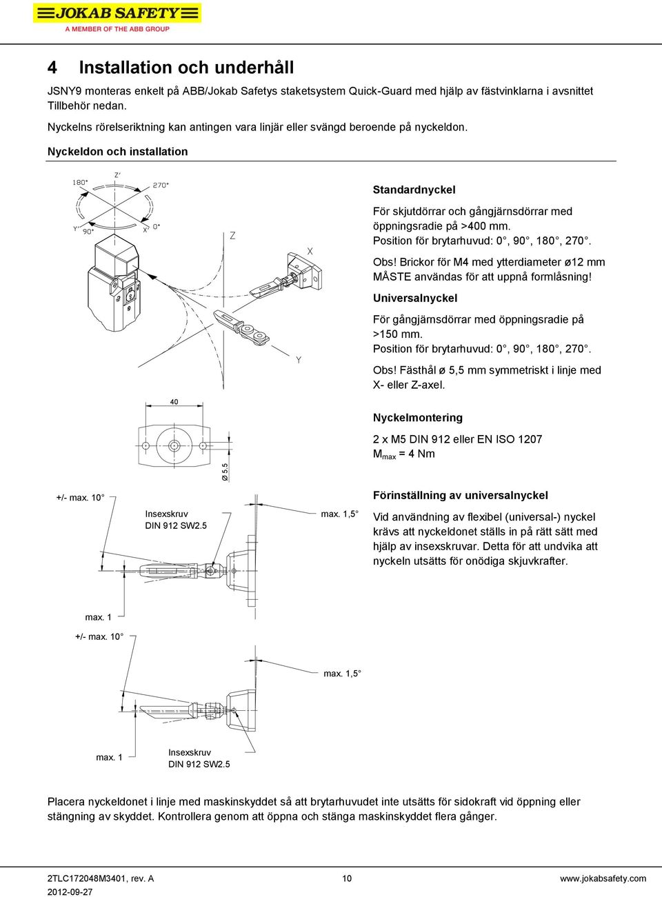 Position för brytarhuvud: 0, 90, 180, 270. Obs! Brickor för M4 med ytterdiameter ø12 mm MÅSTE användas för att uppnå formlåsning! Universalnyckel För gångjärnsdörrar med öppningsradie på >150 mm.