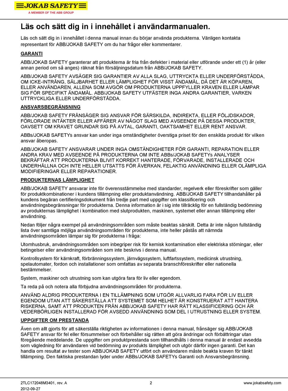 GARANTI ABB/JOKAB SAFETY garanterar att produkterna är fria från defekter i material eller utförande under ett (1) år (eller annan period om så anges) räknat från försäljningsdatum från ABB/JOKAB