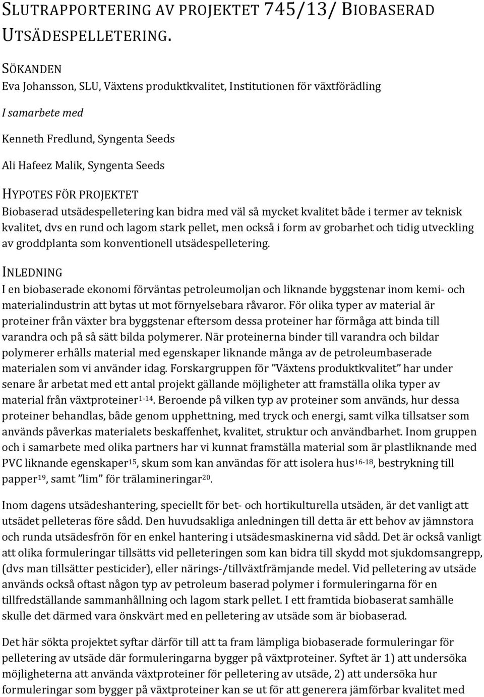 Biobaserad utsädespelletering kan bidra med väl så mycket kvalitet både i termer av teknisk kvalitet, dvs en rund och lagom stark pellet, men också i form av grobarhet och tidig utveckling av