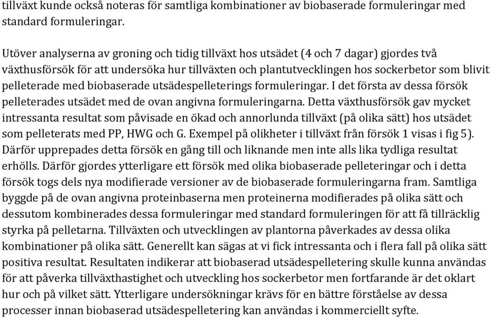 biobaserade utsädespelleterings formuleringar. I det första av dessa försök pelleterades utsädet med de ovan angivna formuleringarna.