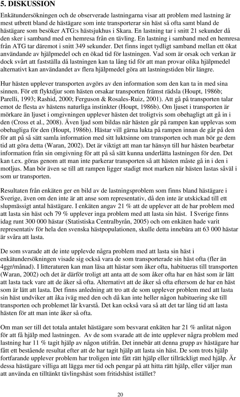 En lastning i samband med en hemresa från ATG tar däremot i snitt 349 sekunder. Det finns inget tydligt samband mellan ett ökat användande av hjälpmedel och en ökad tid för lastningen.