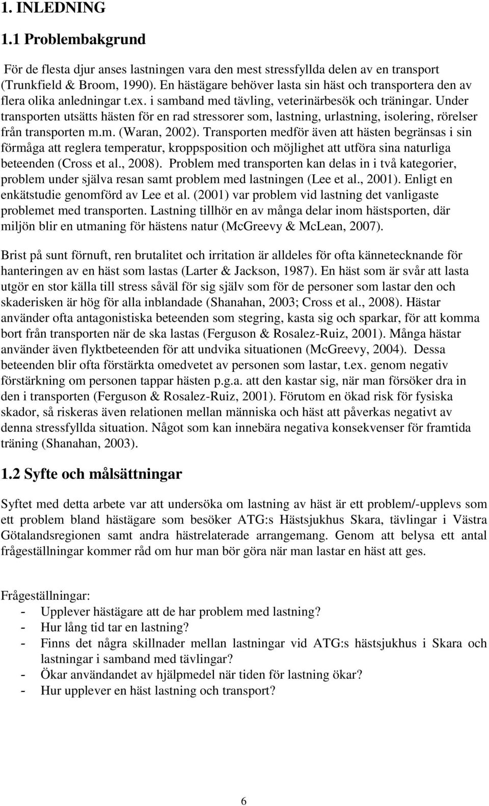 Under transporten utsätts hästen för en rad stressorer som, lastning, urlastning, isolering, rörelser från transporten m.m. (Waran, 2002).