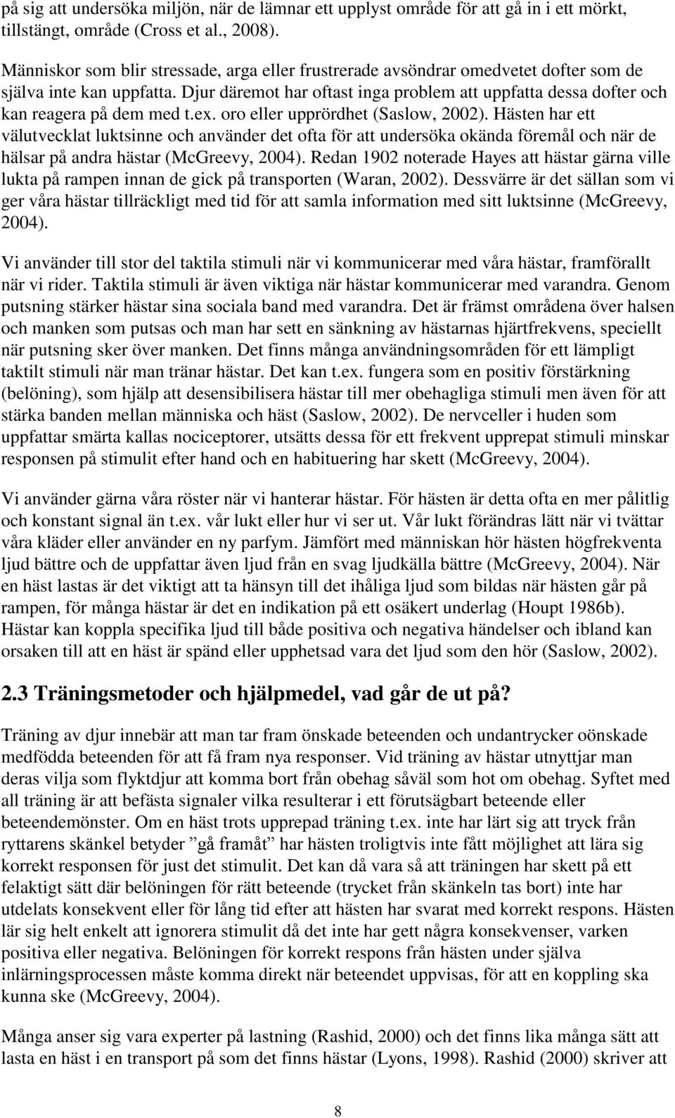 Djur däremot har oftast inga problem att uppfatta dessa dofter och kan reagera på dem med t.ex. oro eller upprördhet (Saslow, 2002).