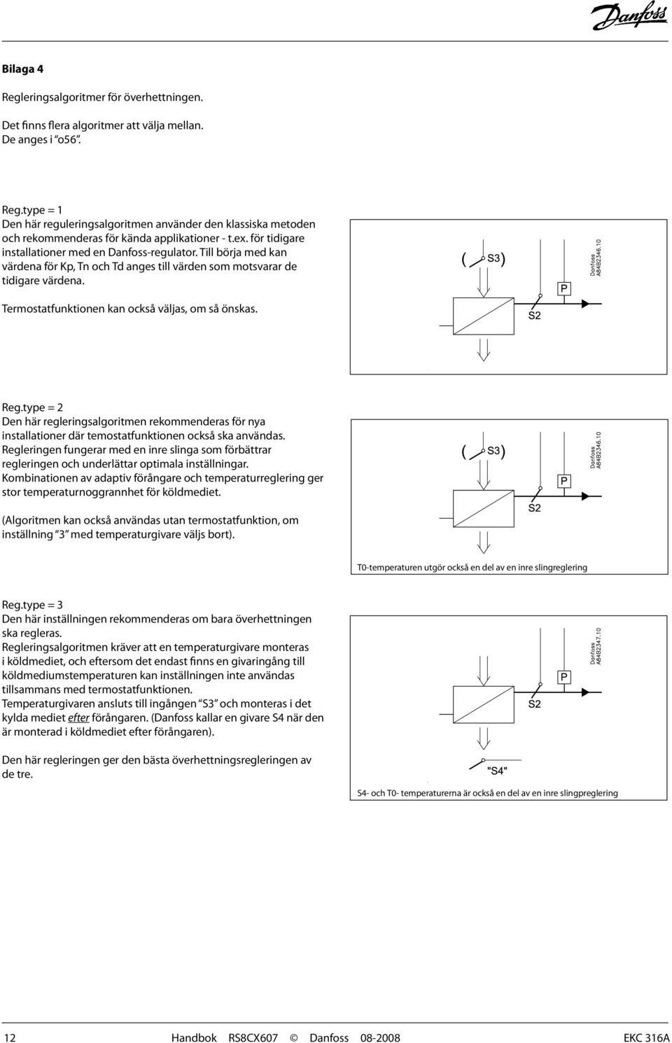 Termostatfunktionen kan också väljas, om så önskas. Reg.type = 2 Den här regleringsalgoritmen rekommenderas för nya installationer där temostatfunktionen också ska användas.
