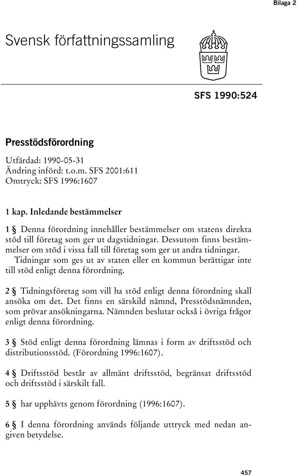 Dessutom finns bestämmelser om stöd i vissa fall till företag som ger ut andra tidningar. Tidningar som ges ut av staten eller en kommun berättigar inte till stöd enligt denna förordning.