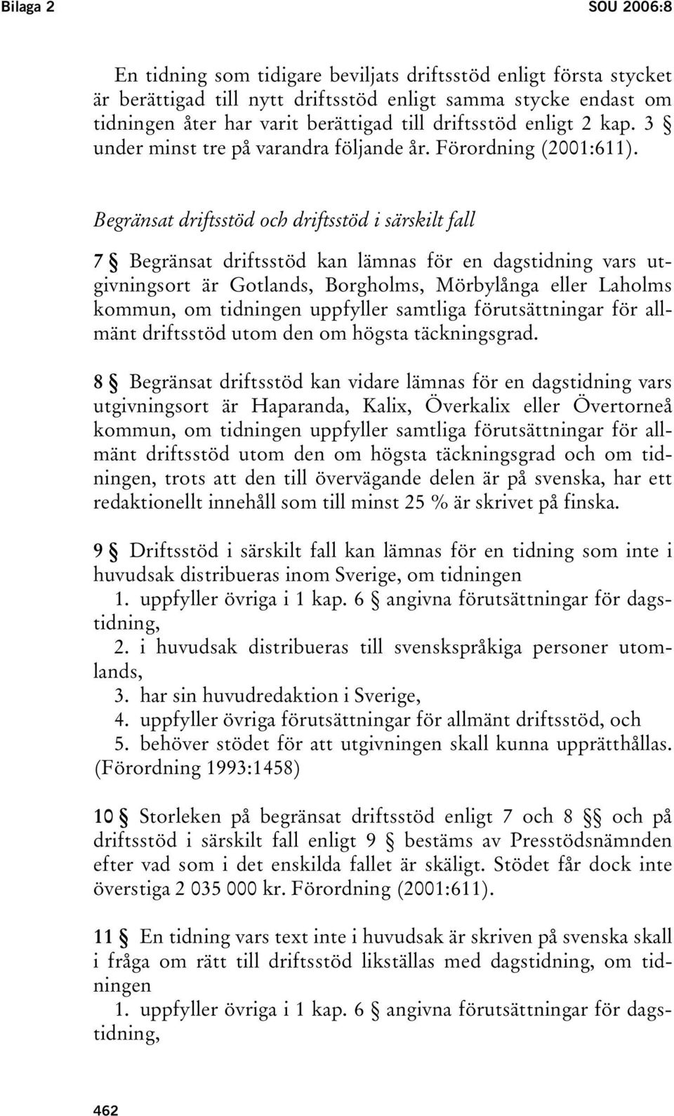 Begränsat driftsstöd och driftsstöd i särskilt fall 7 Begränsat driftsstöd kan lämnas för en dagstidning vars utgivningsort är Gotlands, Borgholms, Mörbylånga eller Laholms kommun, om tidningen