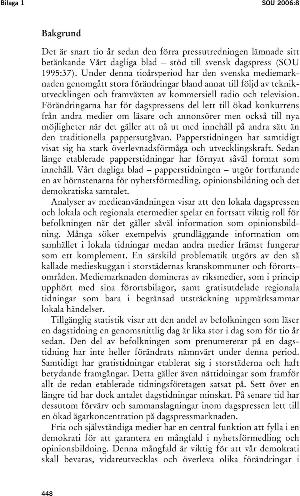 Förändringarna har för dagspressens del lett till ökad konkurrens från andra medier om läsare och annonsörer men också till nya möjligheter när det gäller att nå ut med innehåll på andra sätt än den