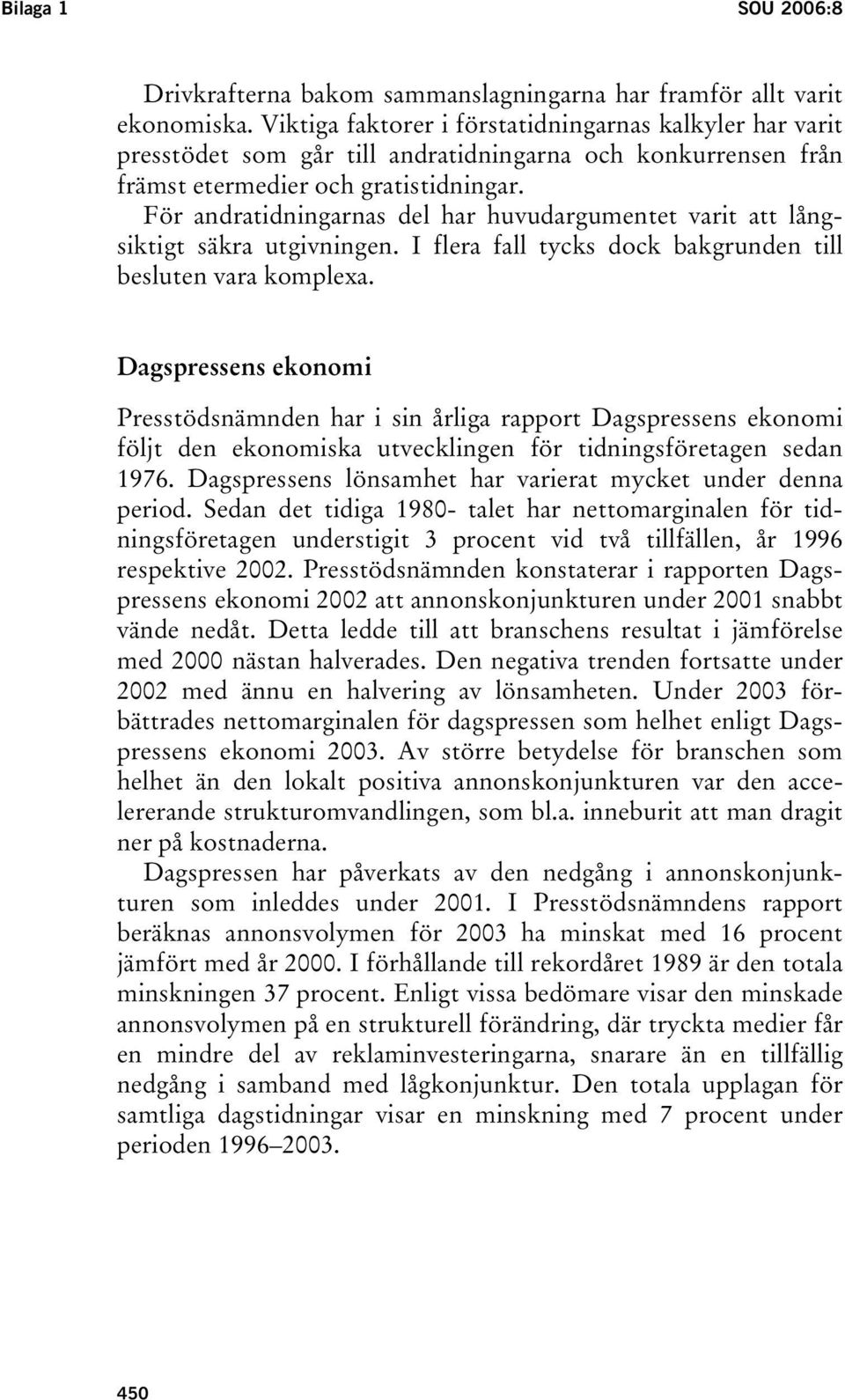 För andratidningarnas del har huvudargumentet varit att långsiktigt säkra utgivningen. I flera fall tycks dock bakgrunden till besluten vara komplexa.