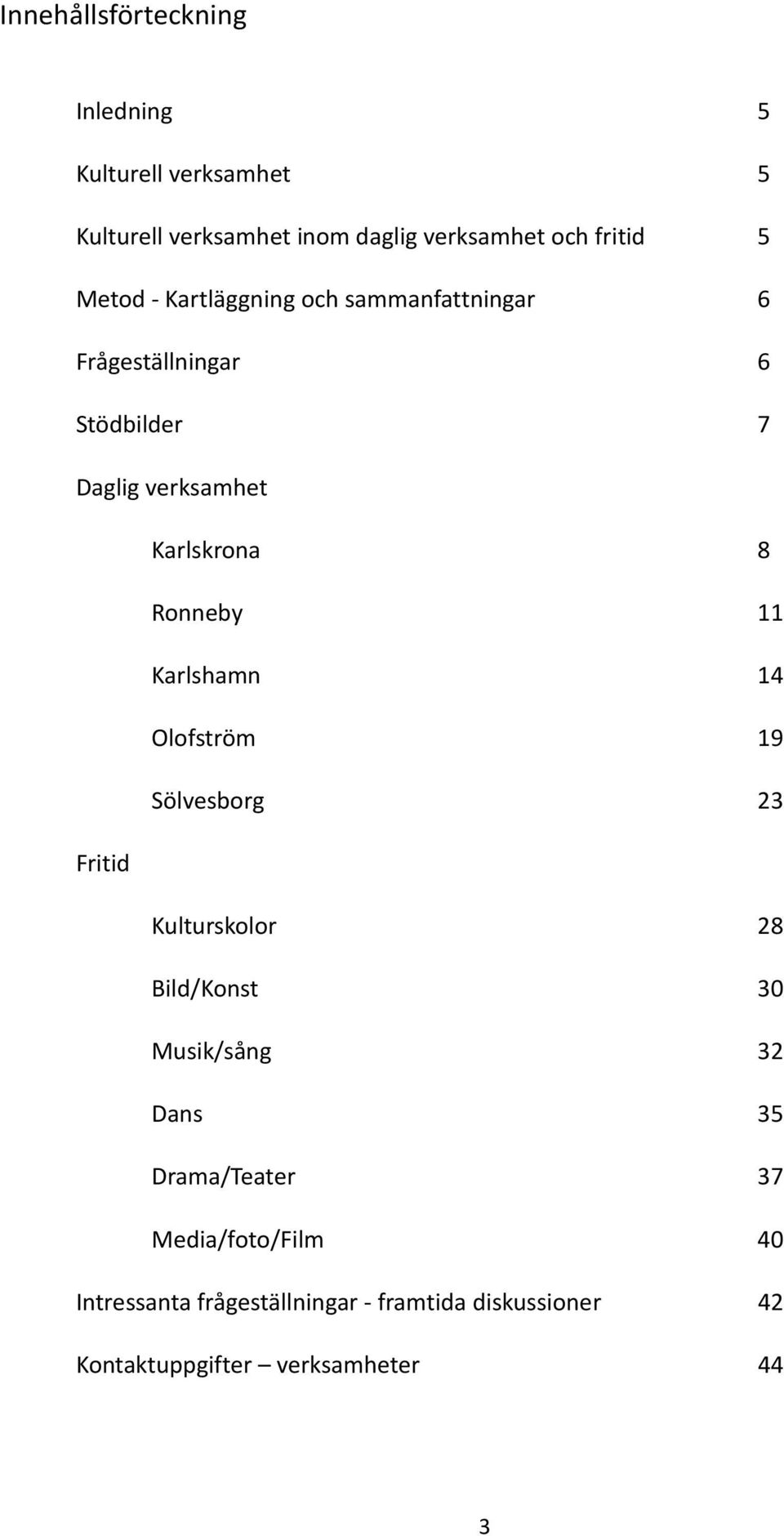 Ronneby 11 Karlshamn 14 Olofström 19 Sölvesborg 23 Fritid Kulturskolor 28 Bild/Konst 30 Musik/sång 32 Dans 35