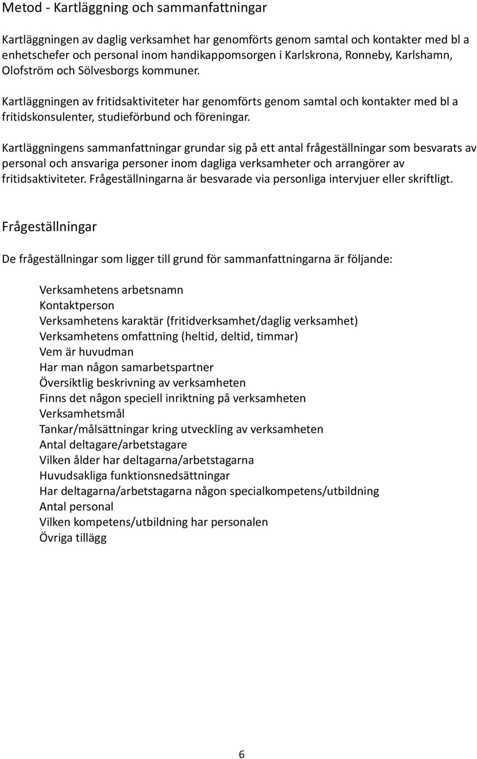 Kartläggningens sammanfattningar grundar sig på ett antal frågeställningar som besvarats av personal och ansvariga personer inom dagliga verksamheter och arrangörer av fritidsaktiviteter.