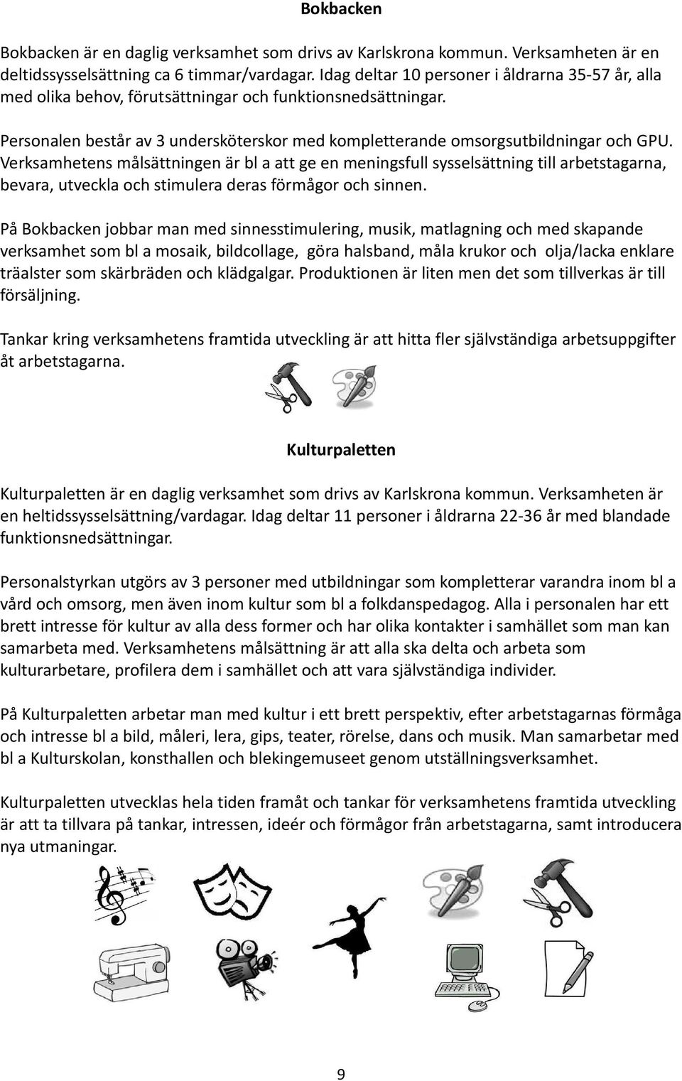 Verksamhetens målsättningen är bl a att ge en meningsfull sysselsättning till arbetstagarna, bevara, utveckla och stimulera deras förmågor och sinnen.