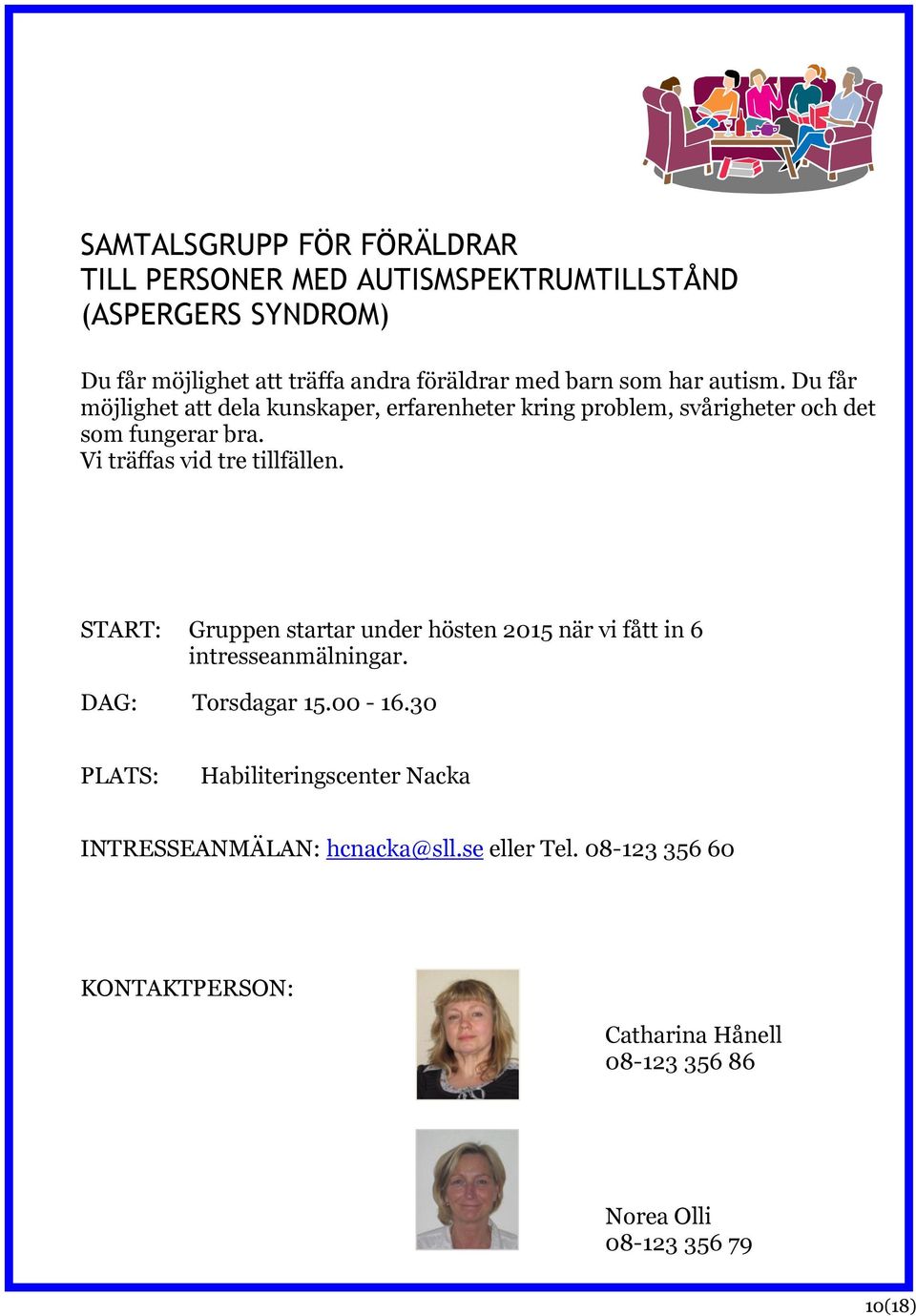 Vi träffas vid tre tillfällen. START: Gruppen startar under hösten 2015 när vi fått in 6 intresseanmälningar. DAG: Torsdagar 15.00-16.